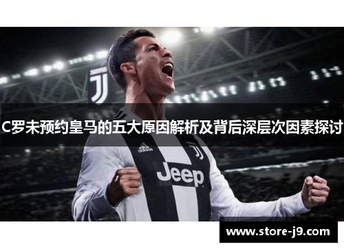 C罗未预约皇马的五大原因解析及背后深层次因素探讨
