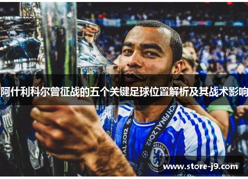 阿什利科尔曾征战的五个关键足球位置解析及其战术影响