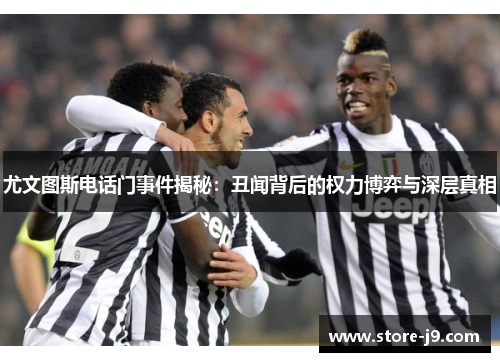 尤文图斯电话门事件揭秘：丑闻背后的权力博弈与深层真相