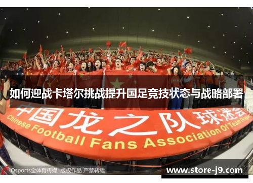 如何迎战卡塔尔挑战提升国足竞技状态与战略部署 如何迎战卡塔尔挑战提升国足竞技状态与战略部署