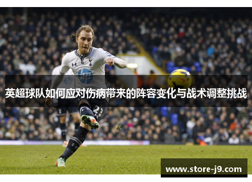 英超球队如何应对伤病带来的阵容变化与战术调整挑战