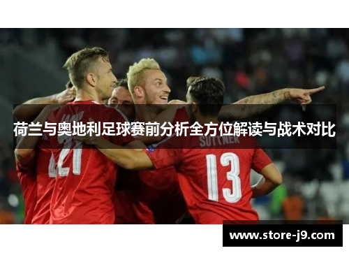 荷兰与奥地利足球赛前分析全方位解读与战术对比