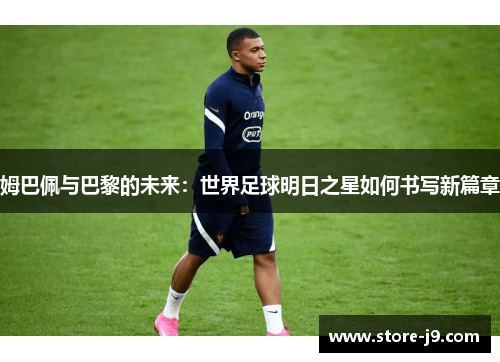 姆巴佩与巴黎的未来：世界足球明日之星如何书写新篇章