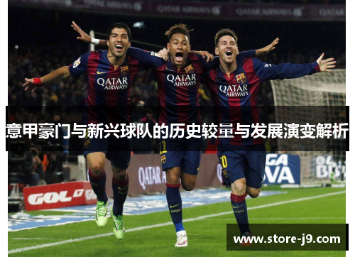 意甲豪门与新兴球队的历史较量与发展演变解析