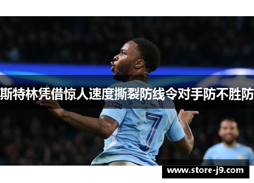 斯特林凭借惊人速度撕裂防线令对手防不胜防