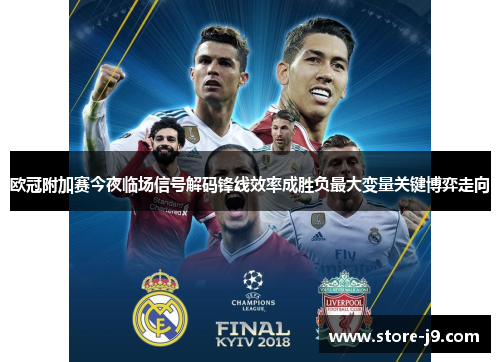 欧冠附加赛今夜临场信号解码锋线效率成胜负最大变量关键博弈走向