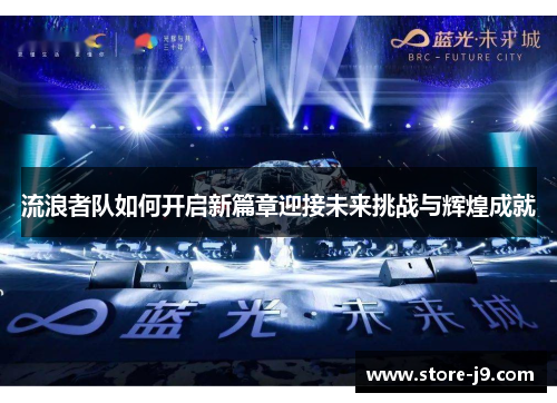 流浪者队如何开启新篇章迎接未来挑战与辉煌成就
