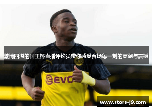 激情四溢的国王杯直播评论员带你感受赛场每一刻的高潮与震撼