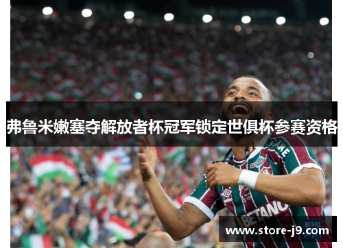 弗鲁米嫩塞夺解放者杯冠军锁定世俱杯参赛资格