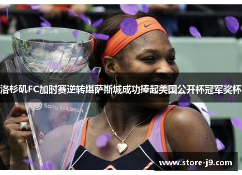 洛杉矶FC加时赛逆转堪萨斯城成功捧起美国公开杯冠军奖杯 洛杉矶FC加时赛逆转堪萨斯城成功捧起美国公开杯冠军奖杯