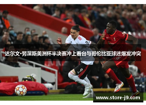达尔文·努涅斯美洲杯半决赛冲上看台与哥伦比亚球迷爆发冲突 达尔文·努涅斯美洲杯半决赛冲上看台与哥伦比亚球迷爆发冲突